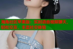 海角社区苹果版：实时语音视频聊天，轻松交友，丰富社交体验