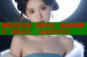 海角社区在线：实时交友、语音视频聊天、游戏社交，一站式社交平台