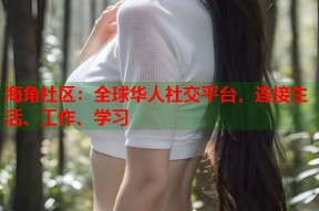 海角社区：全球华人社交平台，连接生活、工作、学习