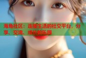 海角社区：连接生活的社交平台，分享、交流、成长的乐园