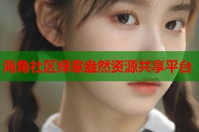 海角社区绿意盎然资源共享平台
