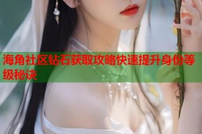 海角社区钻石获取攻略快速提升身份等级秘诀