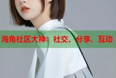 海角社区大神：社交、分享、互动