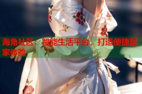 海角社区：智能生活平台，打造便捷居家体验