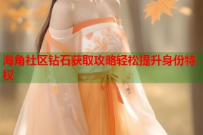 海角社区钻石获取攻略轻松提升身份特权