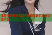 海角社区海外入口：全球信息汇集与交流平台