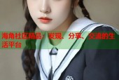 海角社区精品：发现、分享、交流的生活平台