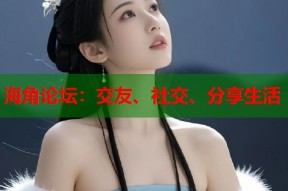 海角论坛：交友、社交、分享生活