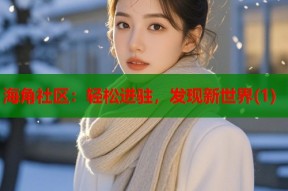 海角社区：轻松进驻，发现新世界(1)