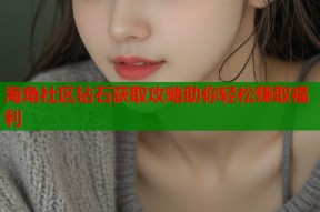 海角社区钻石获取攻略助你轻松赚取福利