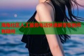 海角社区人工服务电话快速解答您的所有疑问