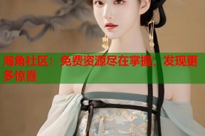 海角社区：免费资源尽在掌握，发现更多惊喜