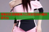海角社区官网登录入口实时互动兴趣分享平台
