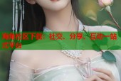 海角社区下载：社交、分享、互动一站式平台