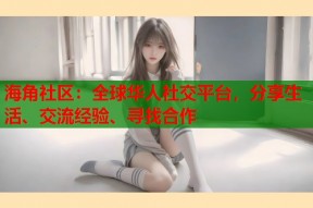 海角社区：全球华人社交平台，分享生活、交流经验、寻找合作