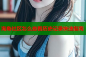 海角社区怎么查看历史记录快速指南