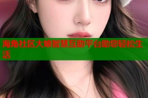 海角社区大娘智慧互助平台助您轻松生活