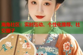 海角社区：实时互动、个性化推荐、社交圈子