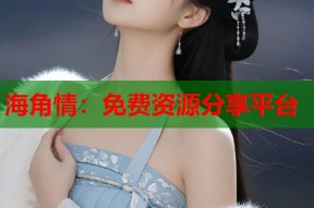 海角情：免费资源分享平台