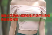 海角社区英雄小钢炮智能互动平台助你快速连接分享