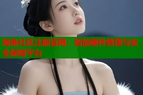 海角社区注册官网：智能硬件管理与安全保障平台
