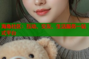 海角社区：互动、交友、生活服务一站式平台