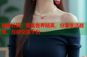 海角社区：聚集各界精英，分享生活智慧，互动交流平台