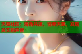 天涯社区：海角共话，情牵天涯，发现真实的声音