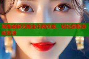 海角破解无限金币网页版，轻松获取游戏资源