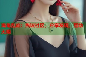 海角乱论：热议社区，分享发现，互动无限