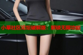 小草社区论坛破解版：解锁无限功能
