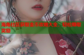 海角社区获取金币攻略大全，轻松赚取奖励
