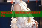 海角社区破：打造高效交流与资源共享平台
