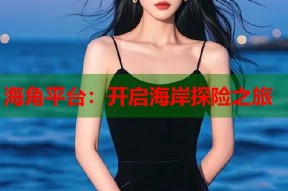海角平台：开启海岸探险之旅