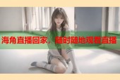 海角直播回家，随时随地观看直播