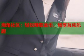海角社区：轻松赚取金币，畅享互动乐趣