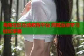 海角社区在线教育平台 同城互动学习轻松掌握
