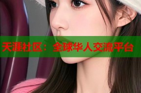 天涯社区：全球华人交流平台