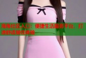 海角社区入口：便捷生活服务平台，打造舒适居住体验