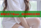 海角社区下载app，轻松获取社区资讯