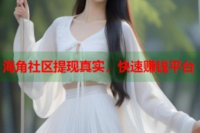 海角社区提现真实，快速赚钱平台