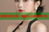 海角社区大陆：连接人心的社交平台