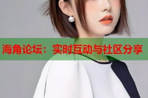 海角论坛：实时互动与社区分享