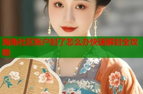 海角社区账户封了怎么办快速解封全攻略
