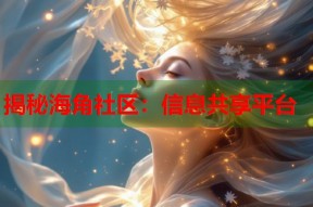 揭秘海角社区：信息共享平台