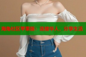 海角社区苹果版：连接华人，分享生活