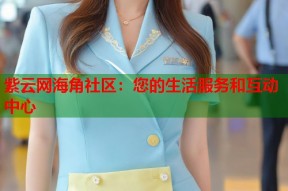 紫云网海角社区：您的生活服务和互动中心