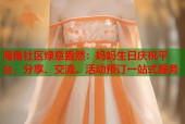海角社区绿意盎然：妈妈生日庆祝平台，分享、交流、活动预订一站式服务