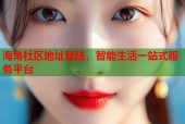 海角社区地址登陆，智能生活一站式服务平台
