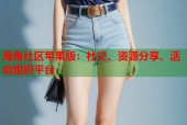 海角社区苹果版：社交、资源分享、活动组织平台